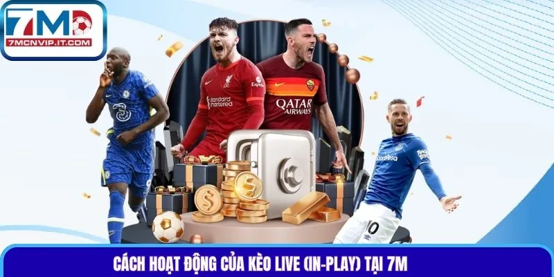 Cách hoạt động của kèo live (in-play) tại 7M