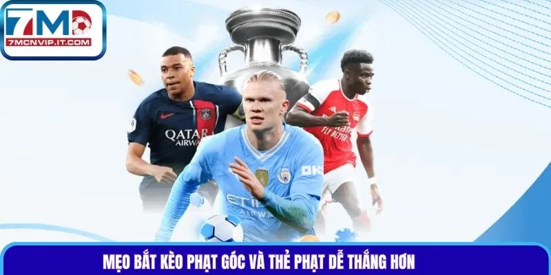Mẹo bắt kèo phạt góc và thẻ phạt dễ thắng hơn
